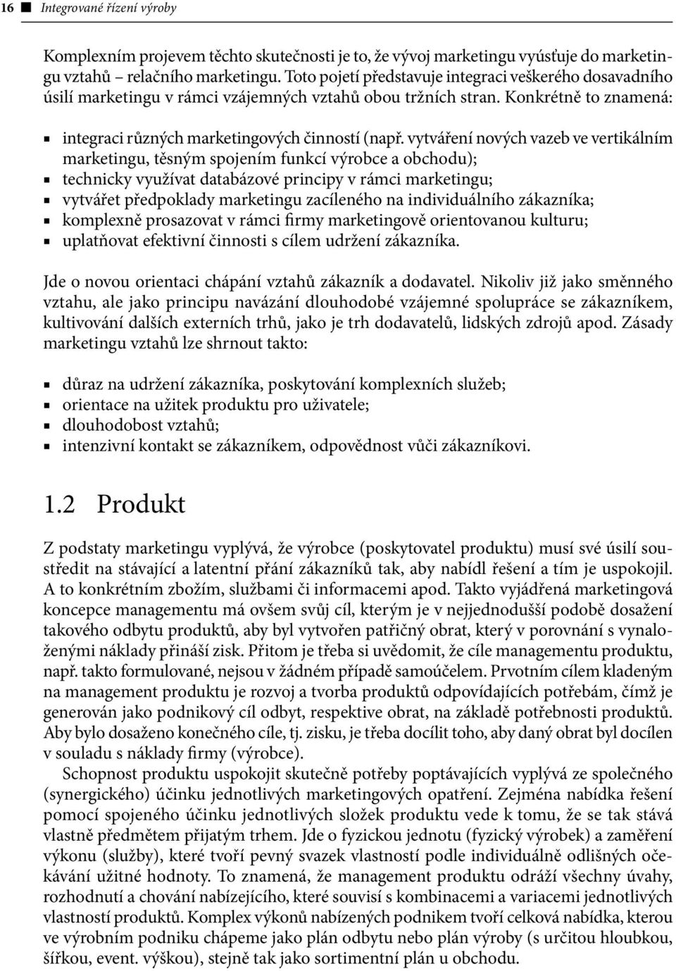 vytváření nových vazeb ve vertikálním marketingu, těsným spojením funkcí výrobce a obchodu); technicky využívat databázové principy v rámci marketingu; vytvářet předpoklady marketingu zacíleného na