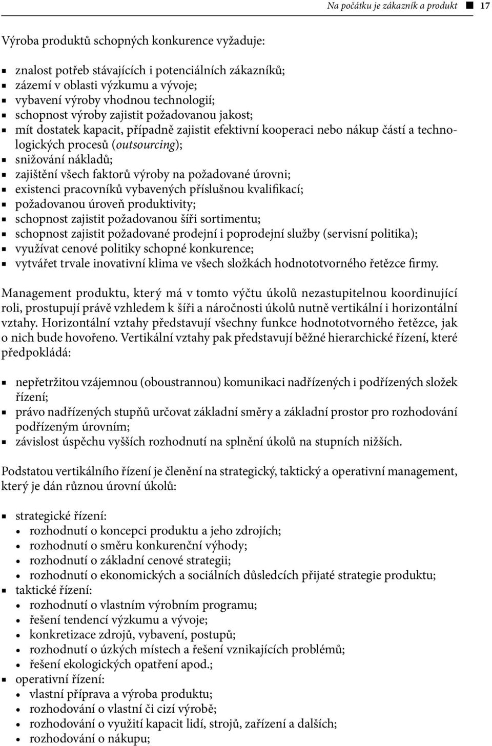 zajištění všech faktorů výroby na požadované úrovni; existenci pracovníků vybavených příslušnou kvalifikací; požadovanou úroveň produktivity; schopnost zajistit požadovanou šíři sortimentu; schopnost