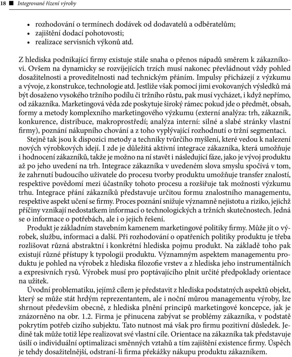 Ovšem na dynamicky se rozvíjejících trzích musí nakonec převládnout vždy pohled dosažitelnosti a proveditelnosti nad technickým přáním.