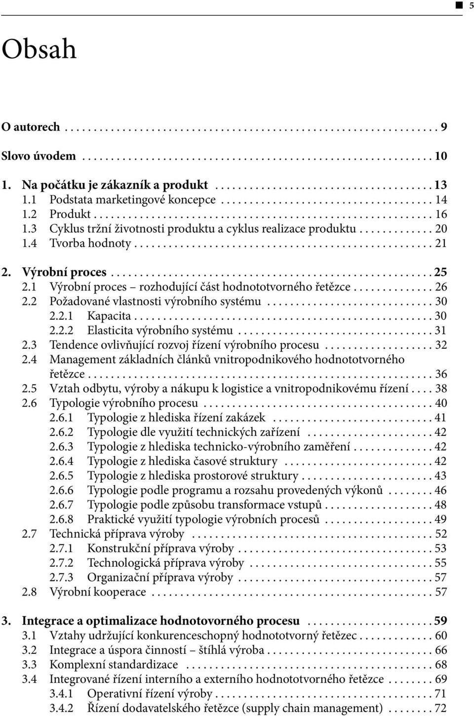 2 Požadované vlastnosti výrobního systému...30 2.2.1 Kapacita...30 2.2.2 Elasticita výrobního systému...31 2.3 Tendence ovlivňující rozvoj řízení výrobního procesu...32 2.