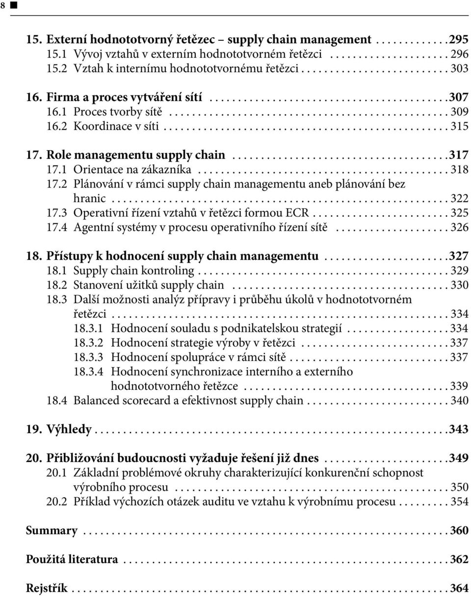 2 Plánování v rámci supply chain managementu aneb plánování bez hranic...322 17.3 Operativní řízení vztahů v řetězci formou ECR....325 17.4 Agentní systémy v procesu operativního řízení sítě...326 18.