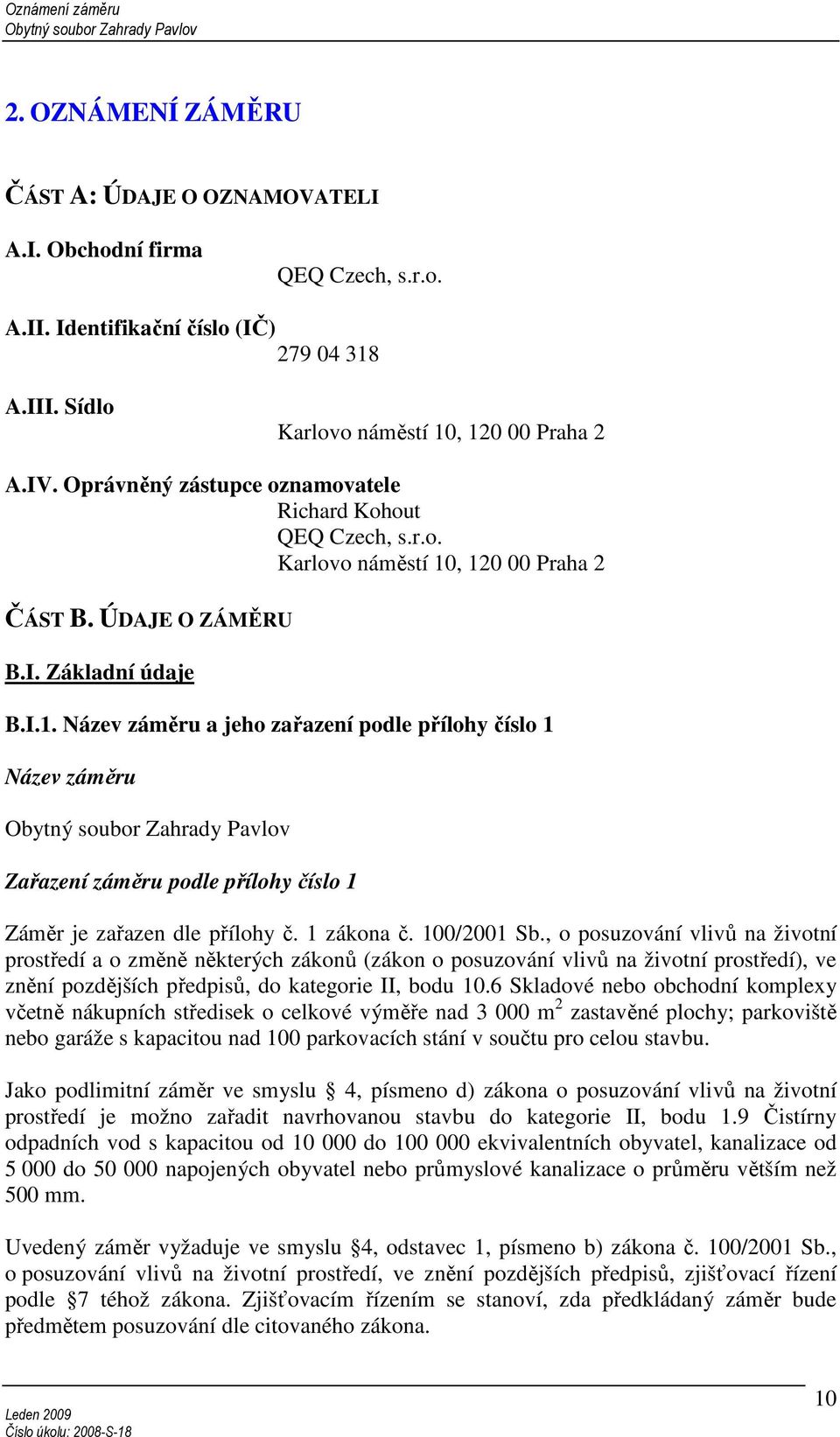 , 120 00 Praha 2 ČÁST B. ÚDAJE O ZÁMĚRU B.I. Základní údaje B.I.1. Název záměru a jeho zařazení podle přílohy číslo 1 Název záměru Zařazení záměru podle přílohy číslo 1 Záměr je zařazen dle přílohy č.