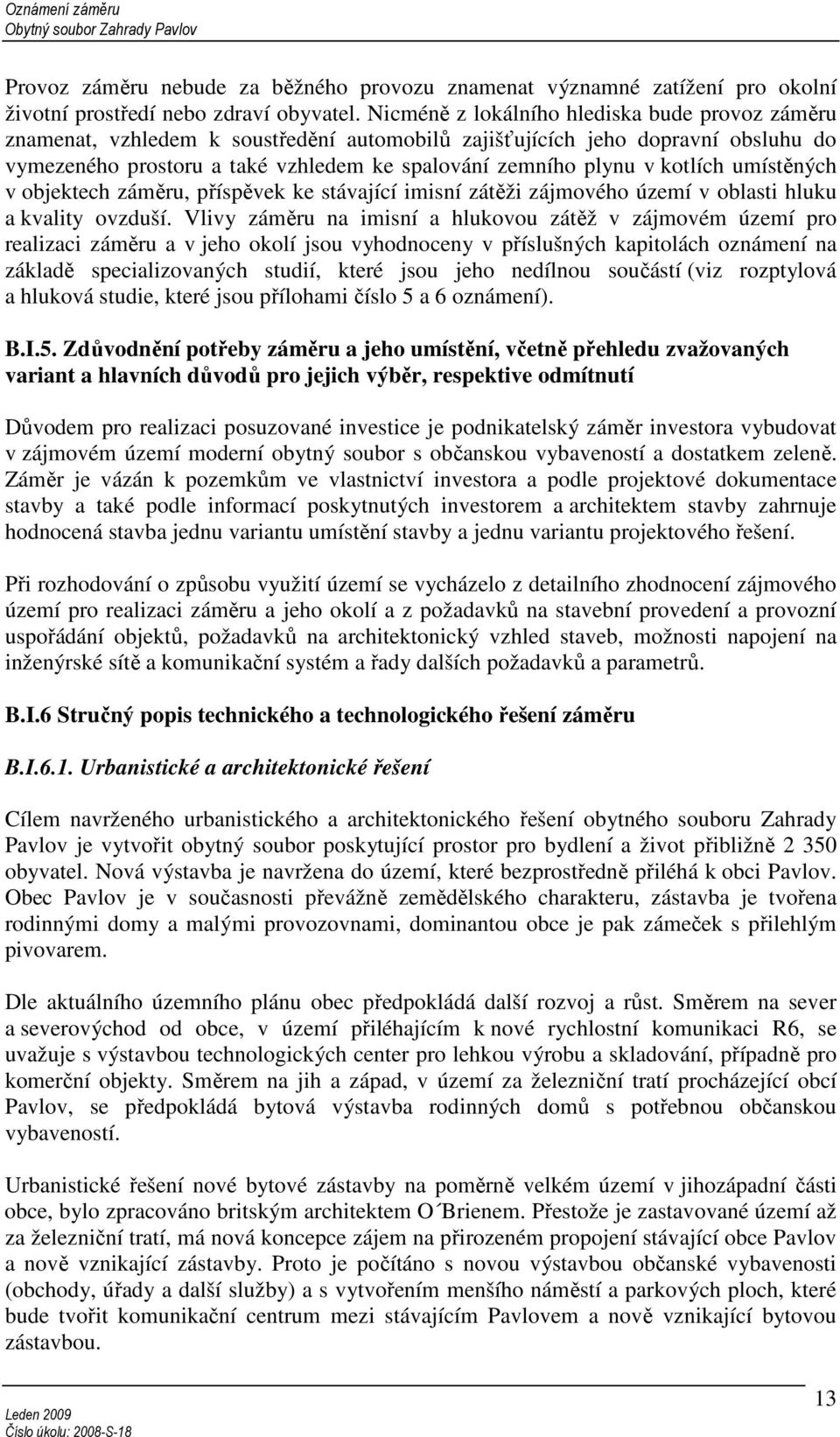 kotlích umístěných v objektech záměru, příspěvek ke stávající imisní zátěži zájmového území v oblasti hluku a kvality ovzduší.