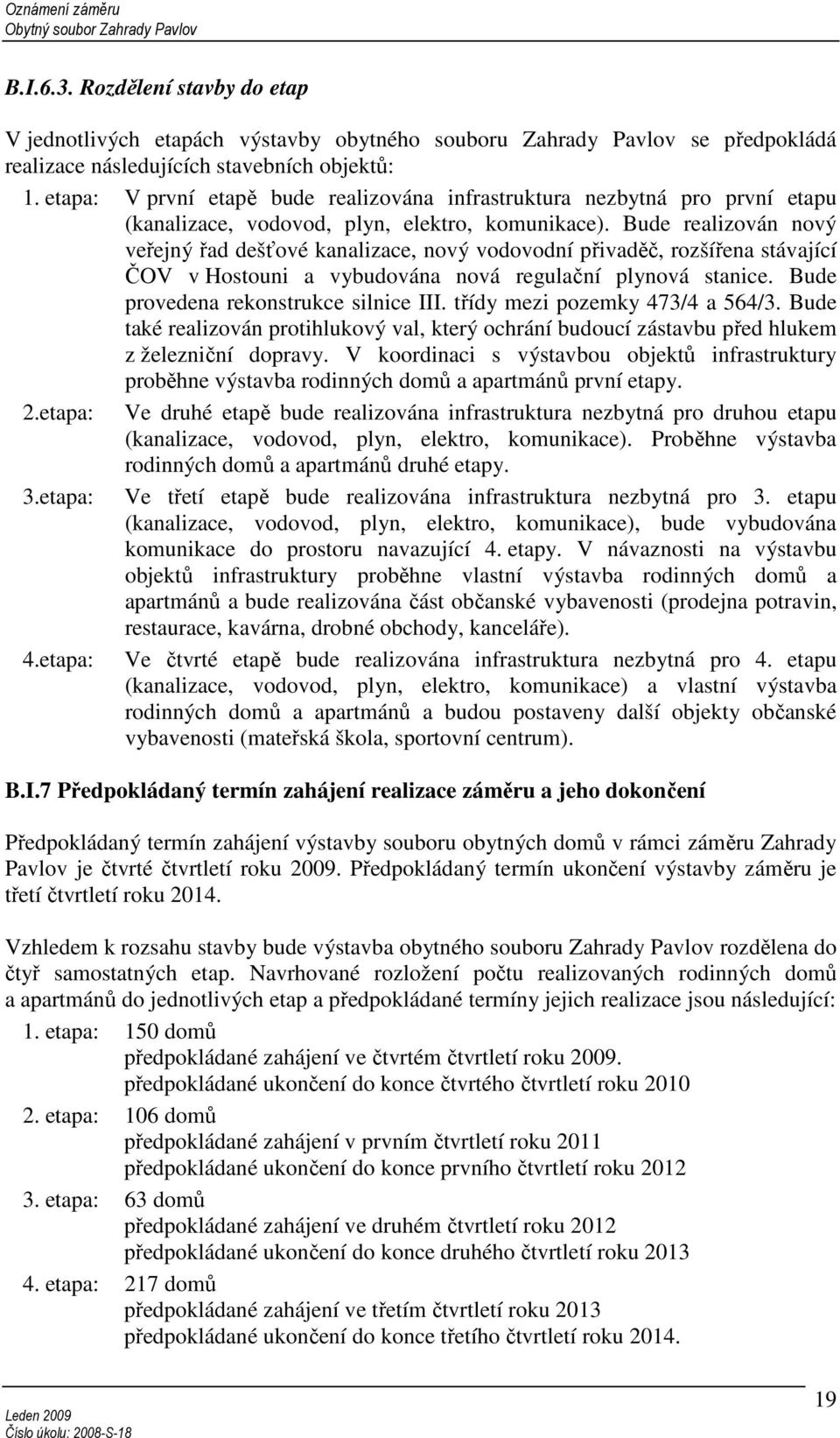 Bude realizován nový veřejný řad dešťové kanalizace, nový vodovodní přivaděč, rozšířena stávající ČOV v Hostouni a vybudována nová regulační plynová stanice. Bude provedena rekonstrukce silnice III.