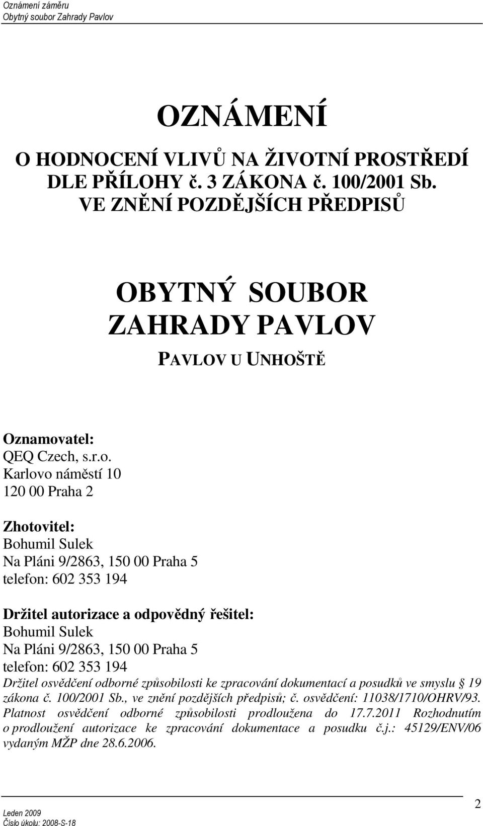 Karlovo náměstí 10 120 00 Praha 2 Zhotovitel: Bohumil Sulek Na Pláni 9/2863, 150 00 Praha 5 telefon: 602 353 194 Držitel autorizace a odpovědný řešitel: Bohumil Sulek Na Pláni 9/2863, 150 00