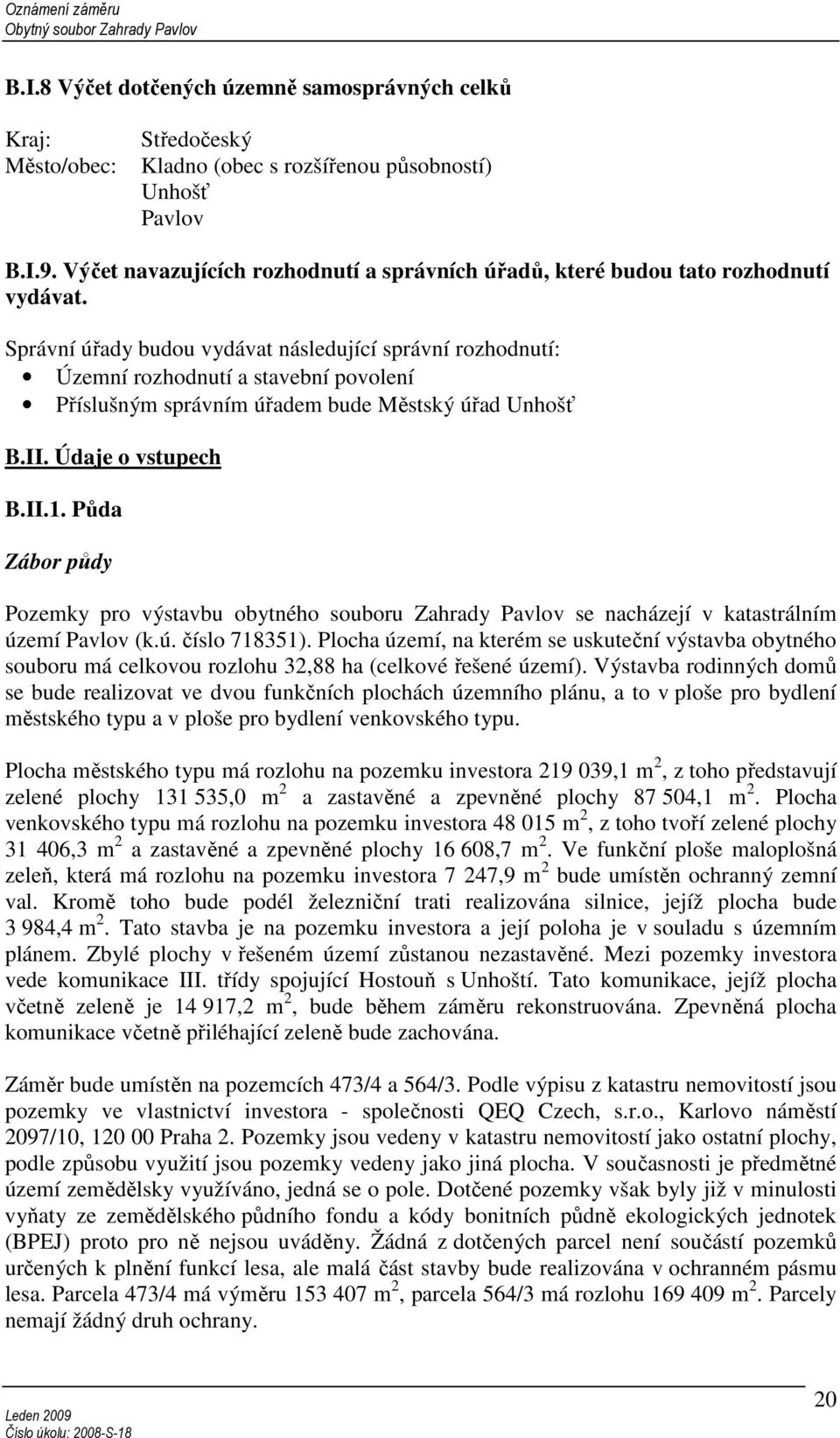 Správní úřady budou vydávat následující správní rozhodnutí: Územní rozhodnutí a stavební povolení Příslušným správním úřadem bude Městský úřad Unhošť B.II. Údaje o vstupech B.II.1.