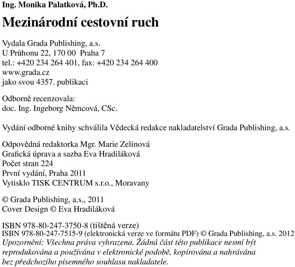 Marie Zelinová Grafická úprava a sazba Eva Hradiláková Počet stran 224 První vydání, Praha 2011 Vytisklo TISK CENTRUM s.r.o., Moravany Grada Publishing, a.s., 2011 Cover Design Eva Hradiláková ISBN 978-80-247-3750-8 Upozornění: Všechna práva vyhrazena.