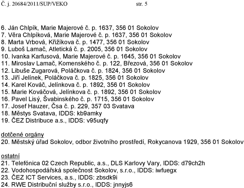 Libuše Zugarová, Poláčkova č. p. 1824, 356 01 Sokolov 13. Jiří Jelínek, Poláčkova č. p. 1825, 356 01 Sokolov 14. Karel Kováč, Jelínkova č. p. 1892, 356 01 Sokolov 15. Marie Kováčová, Jelínkova č. p. 1892, 356 01 Sokolov 16.