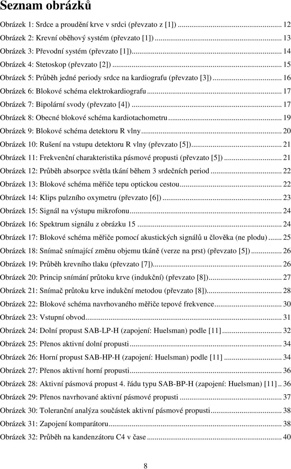 .. 17 Obrázek 7: Bipolární svody (převzato [4])... 17 Obrázek 8: Obecné blokové schéma kardiotachometru... 19 Obrázek 9: Blokové schéma detektoru R vlny.