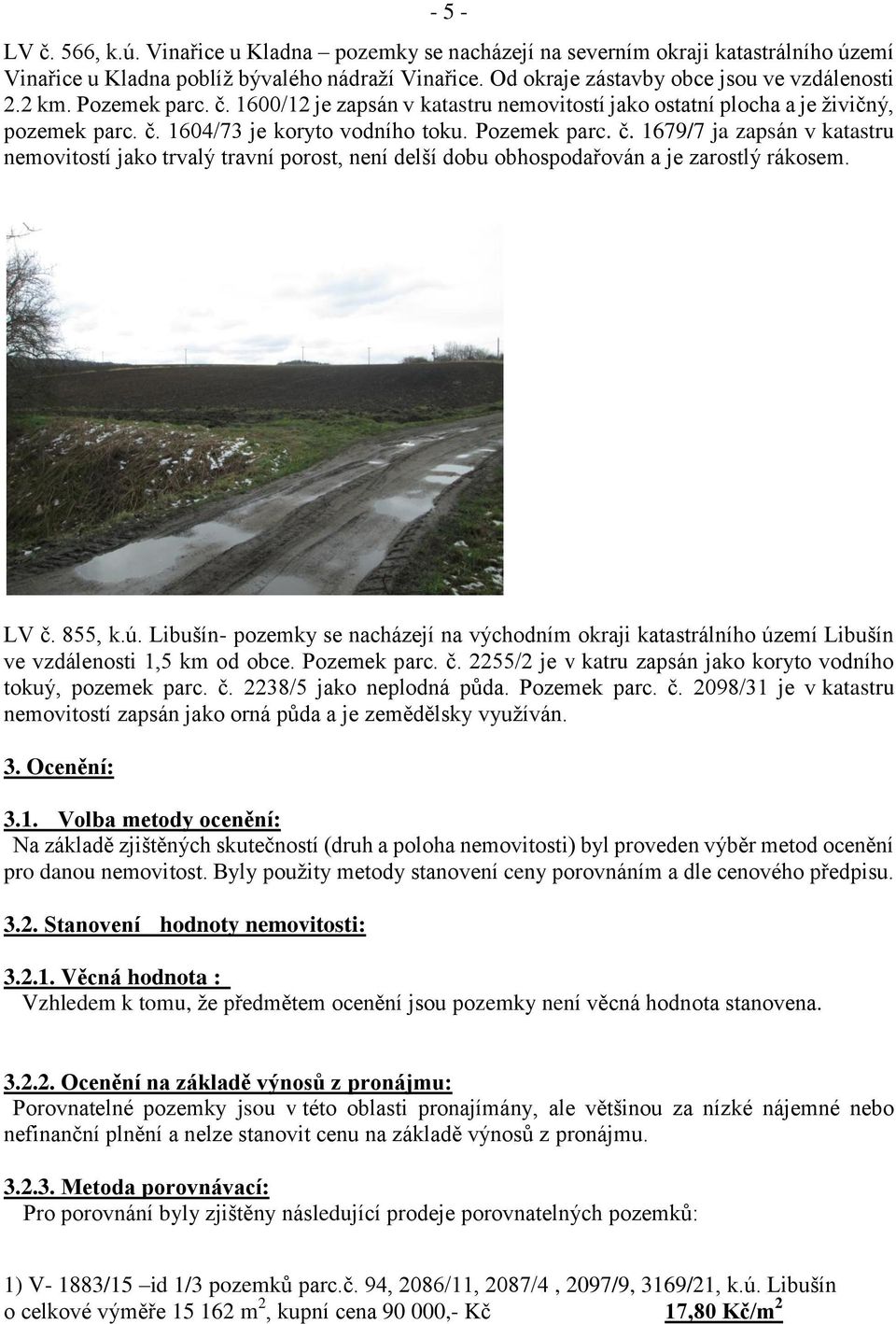 LV č. 855, k.ú. Libušín- pozemky se nacházejí na východním okraji katastrálního území Libušín ve vzdálenosti 1,5 km od obce. Pozemek parc. č. 2255/2 je v katru zapsán jako koryto vodního tokuý, pozemek parc.