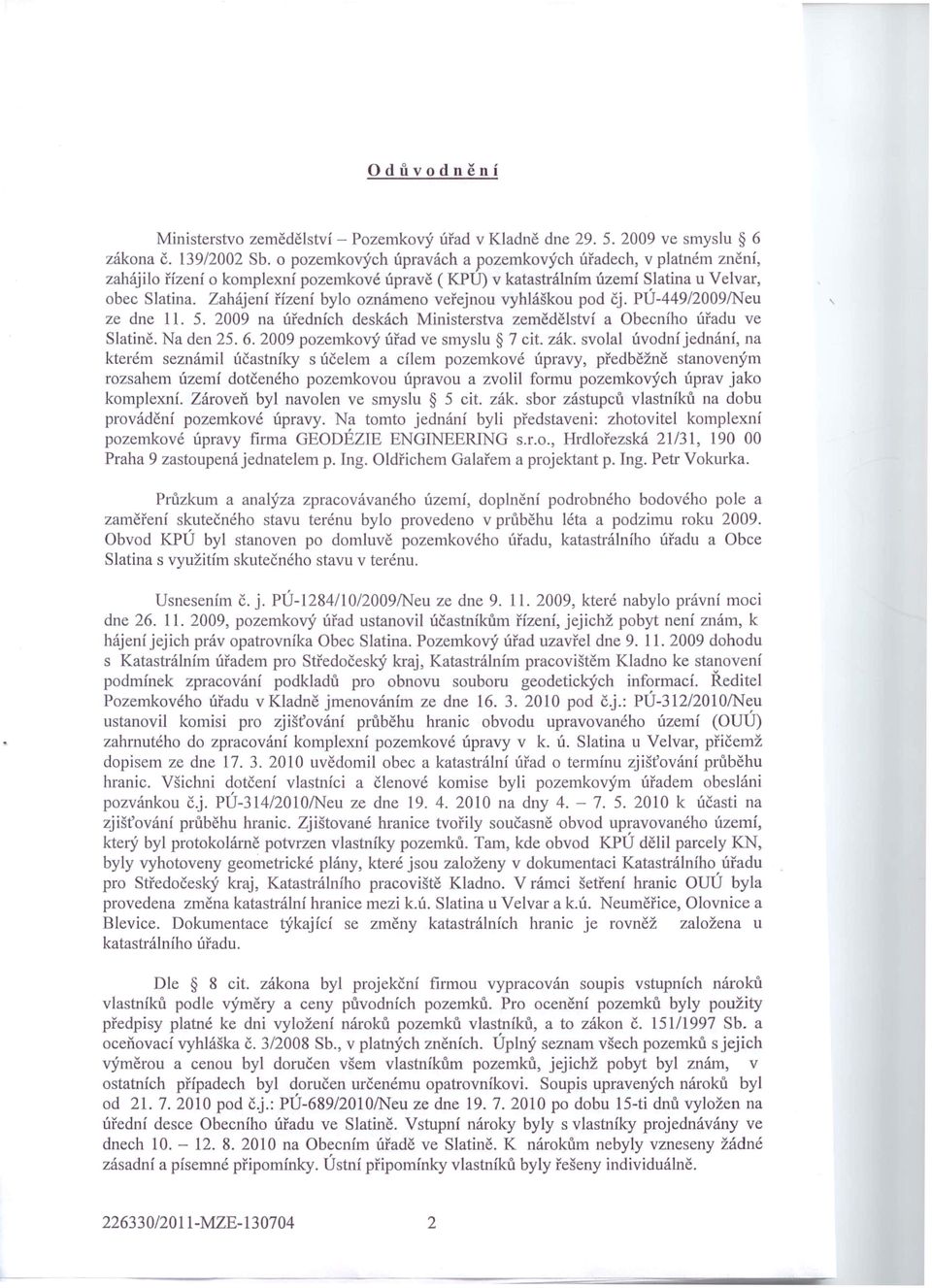 Zahájení řízení bylo oznámeno veřejnou vyhláškou pod čj. PÚ-449120091Neu ze dne 11. 5. 2009 na úředních deskách Ministerstva zemědělství a Obecního úřadu ve Slatině. Na den 25. 6.