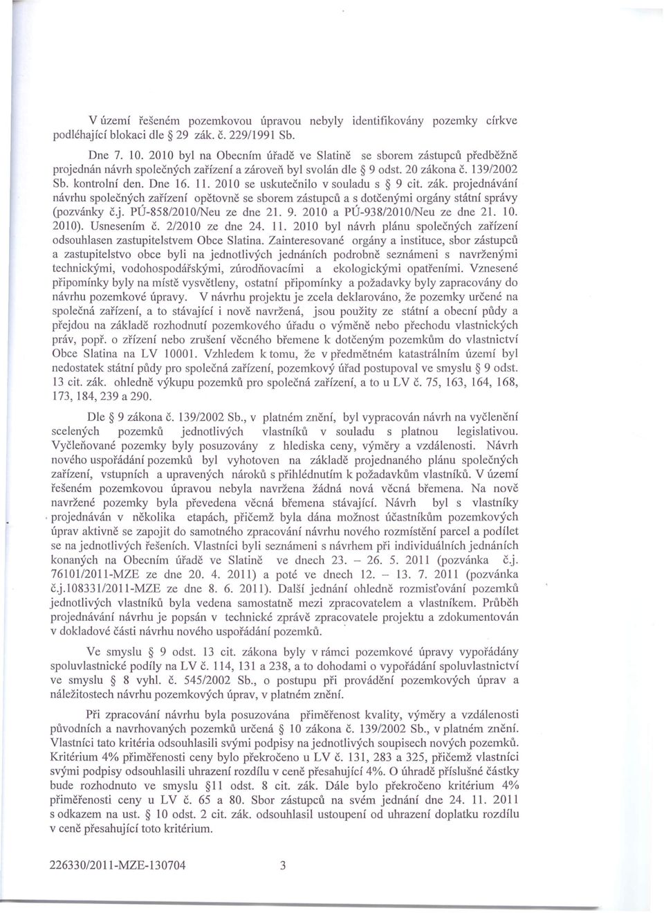 2010 se uskutečnilo v souladu s 9 cit. zák. projednávání návrhu společných zařízení opětovně se sborem zástupců a s dotčenými orgány státní správy (pozvánky č.j. PÚ-858/20101Neu ze dne 21. 9. 2010 a PÚ-938/2010INeu ze dne 21.