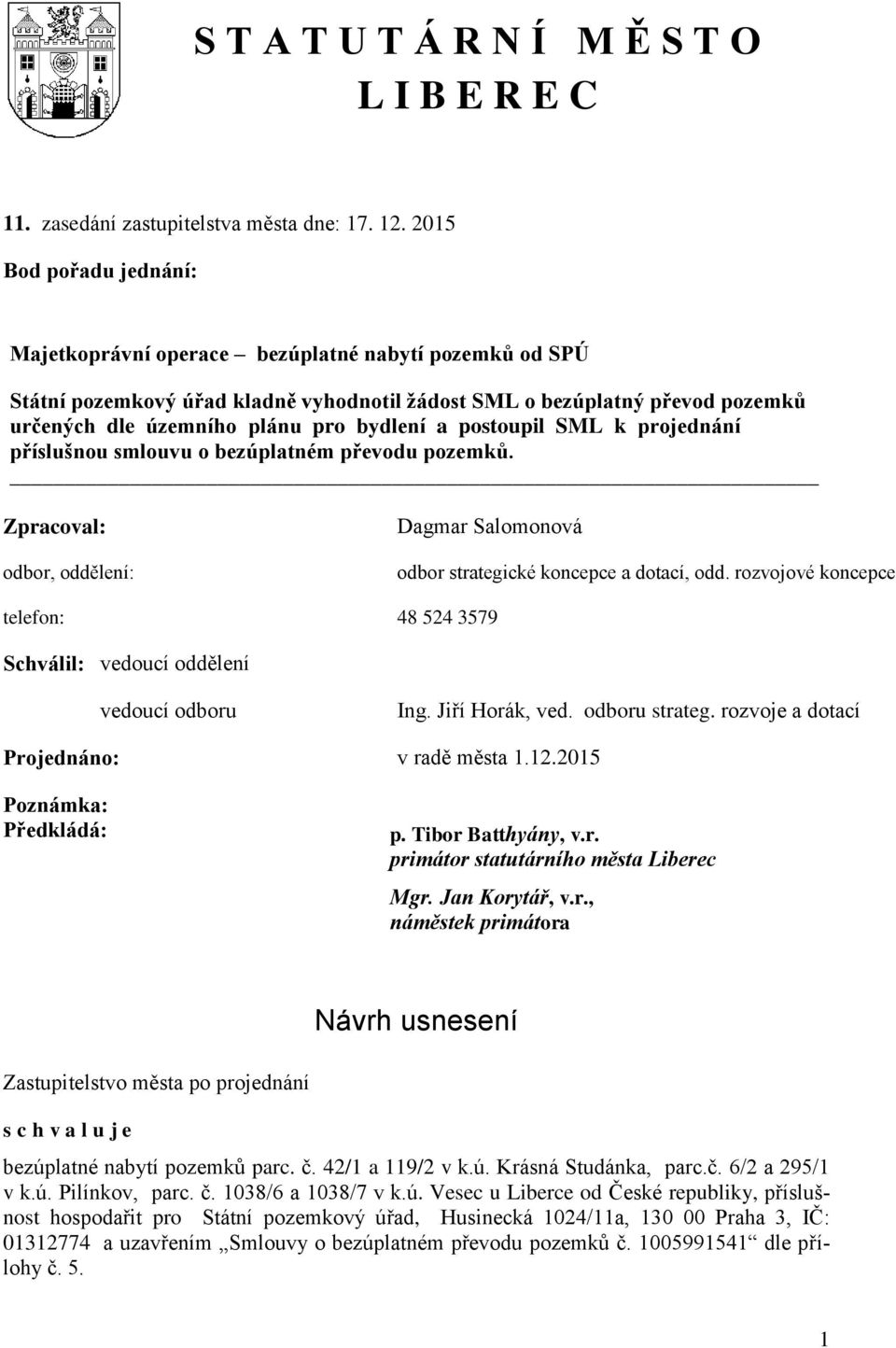 a postoupil SML k projednání příslušnou smlouvu o bezúplatném převodu pozemků. Zpracoval: odbor, oddělení: Dagmar Salomonová odbor strategické koncepce a dotací, odd.