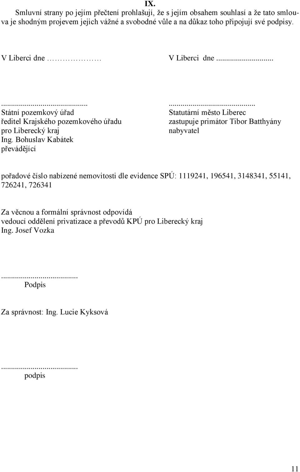 ........ Státní pozemkový úřad Statutární město Liberec ředitel Krajského pozemkového úřadu zastupuje primátor Tibor Batthyány pro Liberecký kraj nabyvatel Ing.
