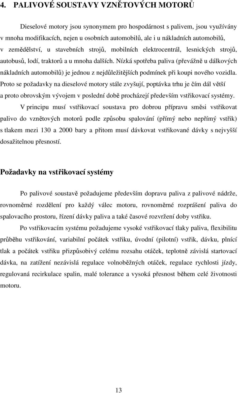 Nízká spotřeba paliva (převážně u dálkových nákladních automobilů) je jednou z nejdůležitějších podmínek při koupi nového vozidla.