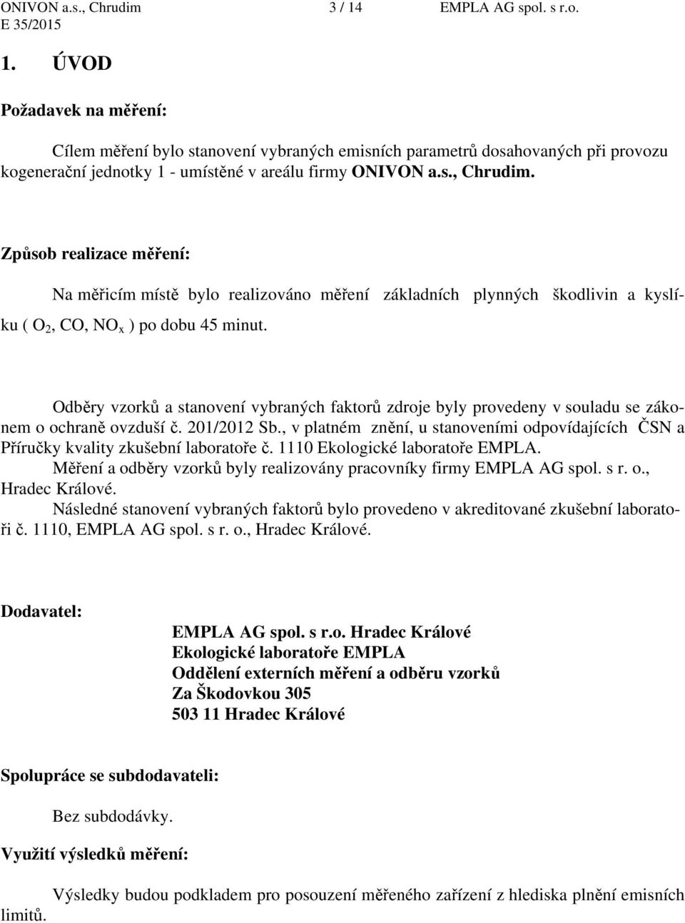 Odběry vzorků a stanovení vybraných faktorů zdroje byly provedeny v souladu se zákonem o ochraně ovzduší č. 201/2012 Sb.