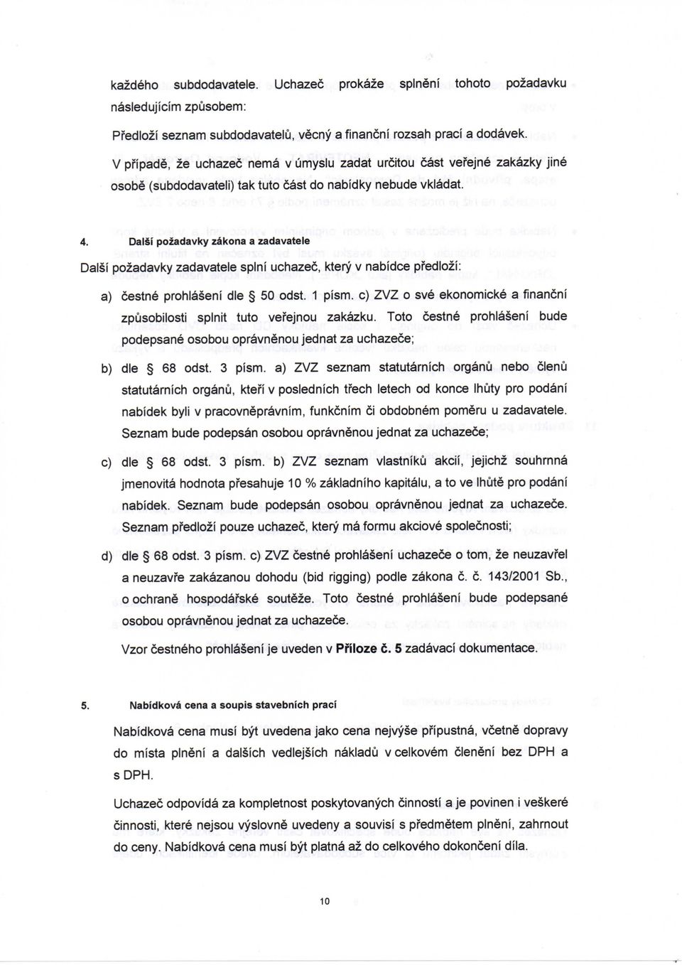 Dalsi pozadavky zakona a zadavatele Dalsi pozadavky zadavatele splni uchazec, ktery v nabidce pfedlozi: a) cestne prohlaseni die 50 odst. 1 pism.