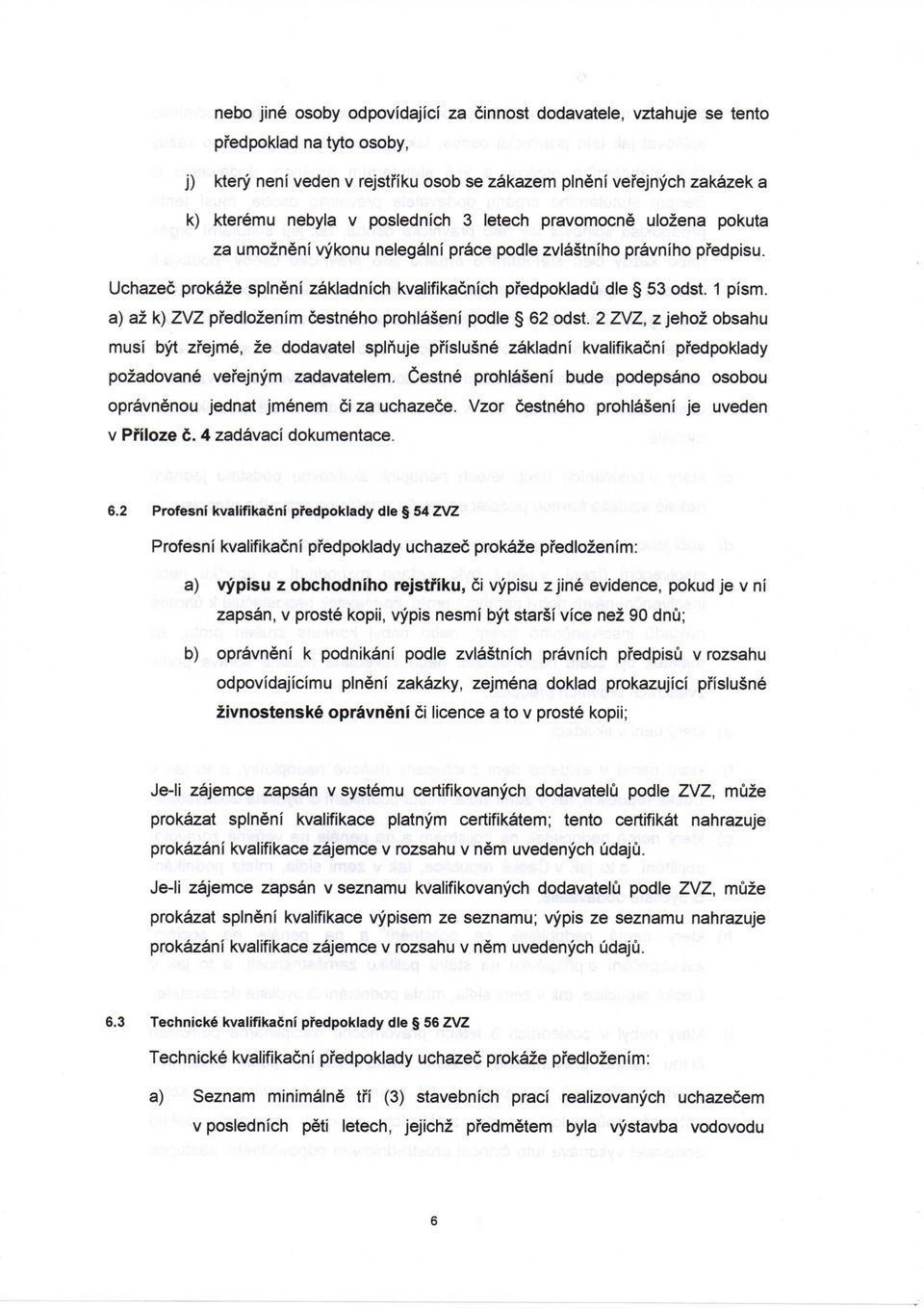 a) az k) ZVZ pfedlozenim cestneho prohlaseni podle 62 odst. 2 ZVZ, z jehoz obsahu musi byt zfejme, ze dodavatel splnuje pfislusne zakladni kvalifikacni pfedpoklady pozadovane vefejnym zadavatelem.