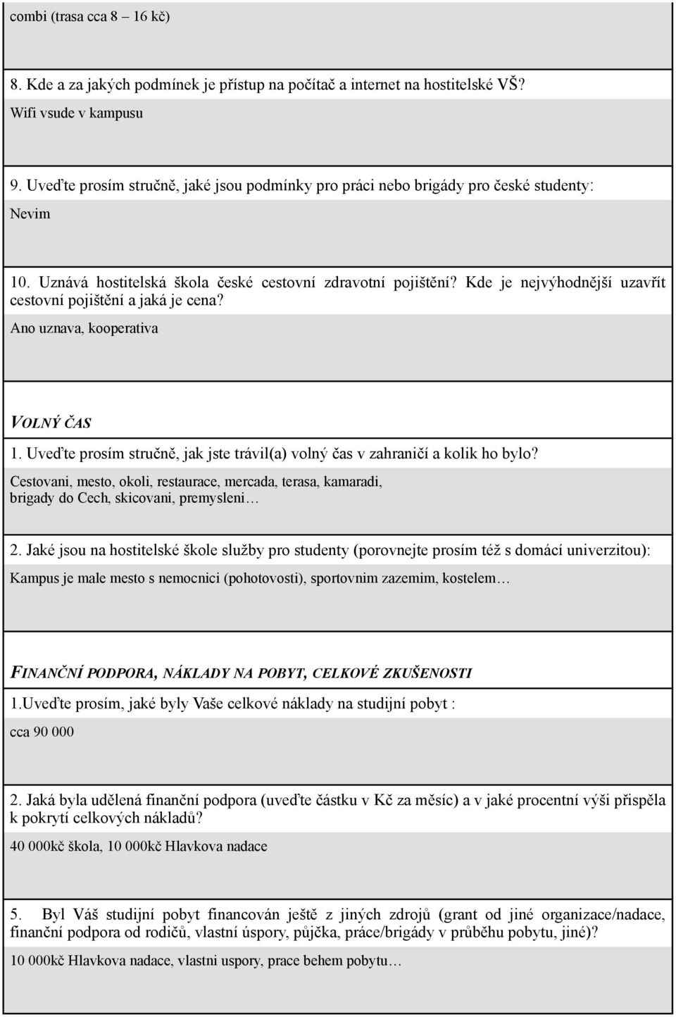 Kde je nejvýhodnější uzavřít cestovní pojištění a jaká je cena? Ano uznava, kooperativa VOLNÝ ČAS 1. Uveďte prosím stručně, jak jste trávil(a) volný čas v zahraničí a kolik ho bylo?