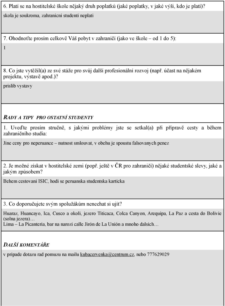 Uveďte prosím stručně, s jakými problémy jste se setkal(a) při přípravě cesty a během zahraničního studia: Jine ceny pro neperuance nutnost smlouvat, v obehu je spoustu falsovanych penez 2.