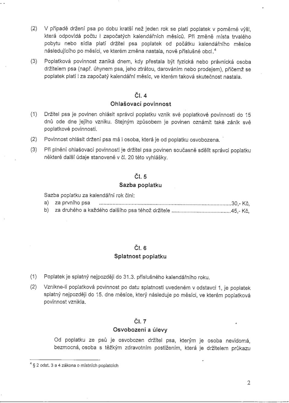 4 (3) Poplatkova povinnost zanika dnem, kdy prestala byt fyzicka nebo pravnicka osoba drzitelem psa (napf.