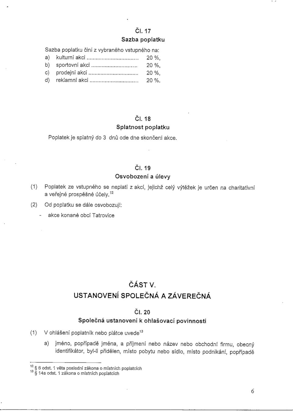 19 Osvobozeni a ulevy (1) Poplatek ze vstupneho se neplati z akci, jejichz cely vytezek je urcen na charitativnf a vefejne prospesne ucely.