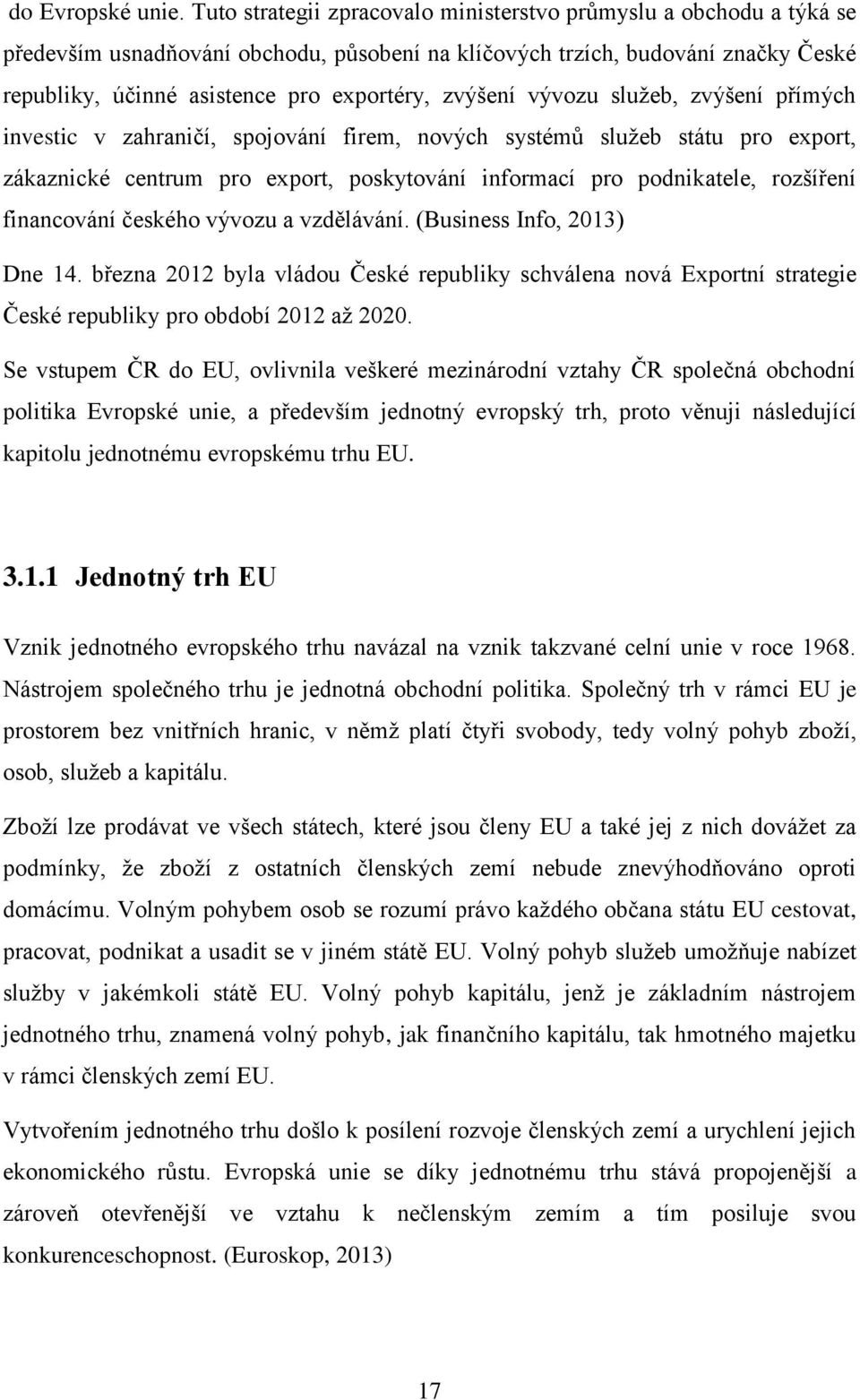 zvýšení vývozu sluţeb, zvýšení přímých investic v zahraničí, spojování firem, nových systémů sluţeb státu pro export, zákaznické centrum pro export, poskytování informací pro podnikatele, rozšíření