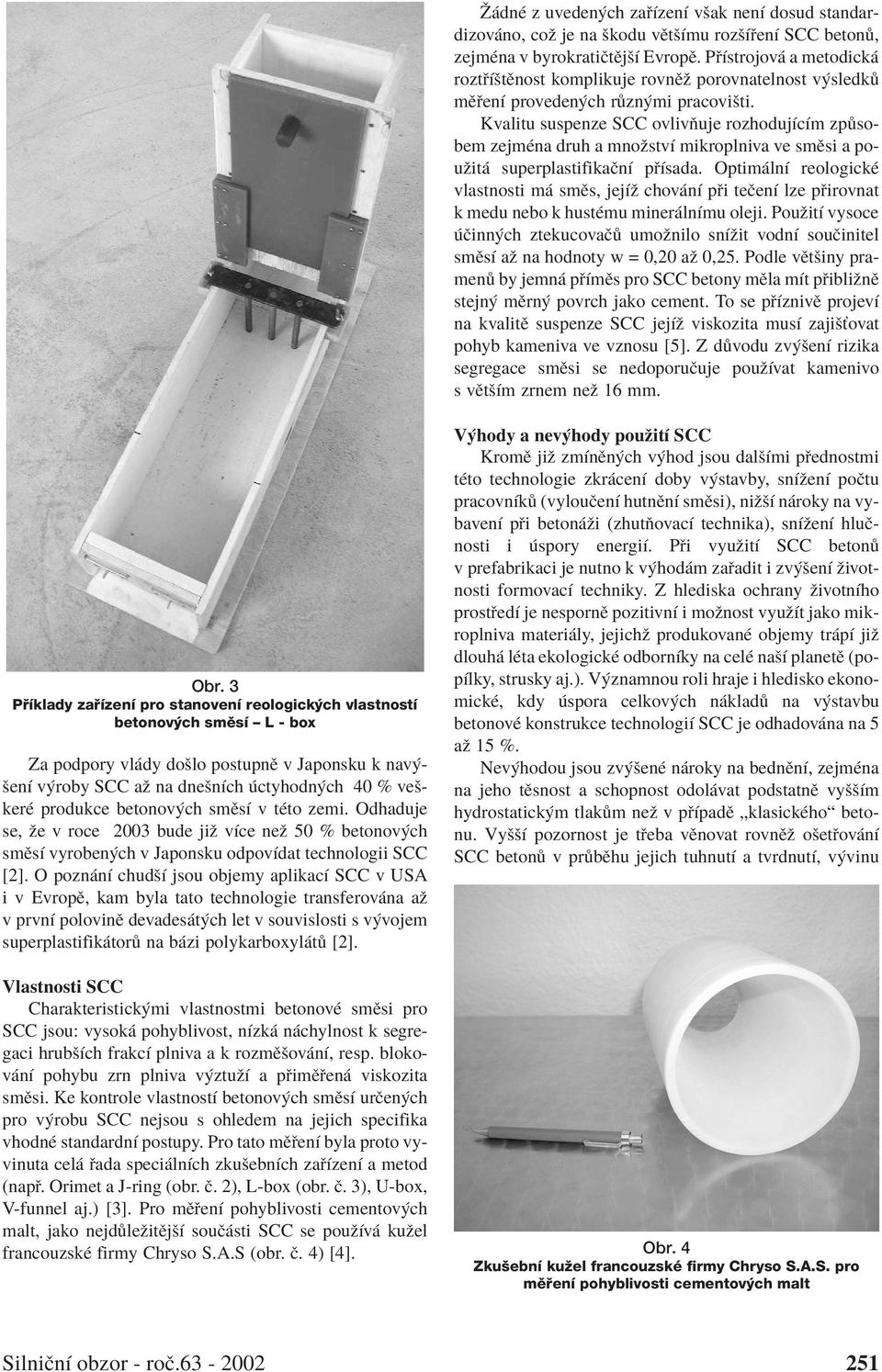 Kvalitu suspenze SCC ovlivòuje rozhodujícím zpùsobem zejména druh a množství mikroplniva ve smìsi a použitá superplastifikaèní pøísada.