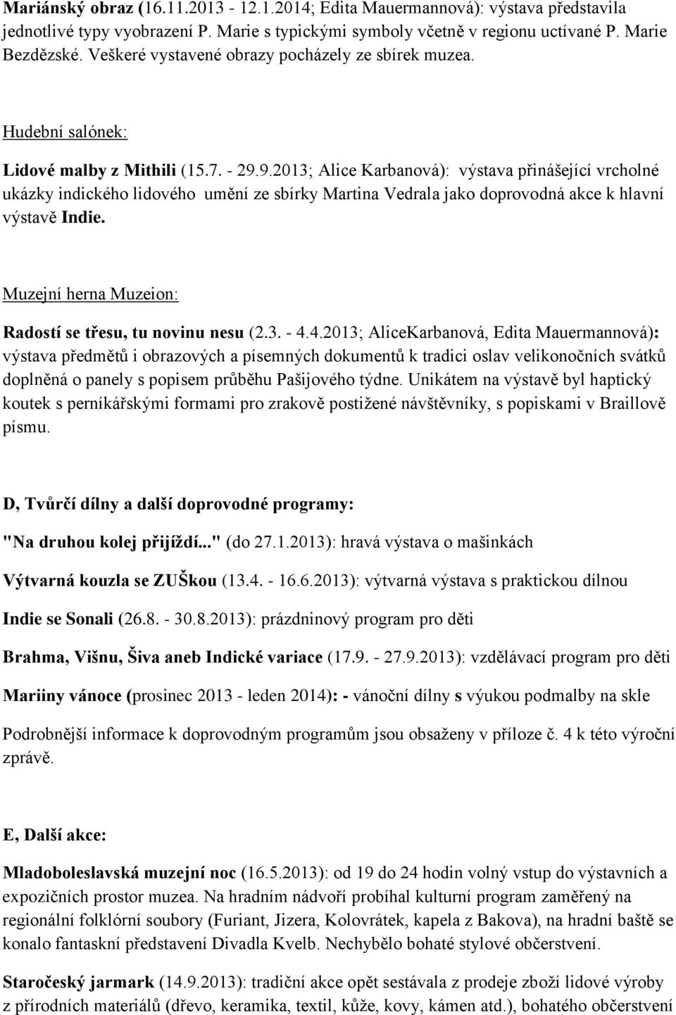 9.2013; Alice Karbanová): výstava přinášející vrcholné ukázky indického lidového umění ze sbírky Martina Vedrala jako doprovodná akce k hlavní výstavě Indie.