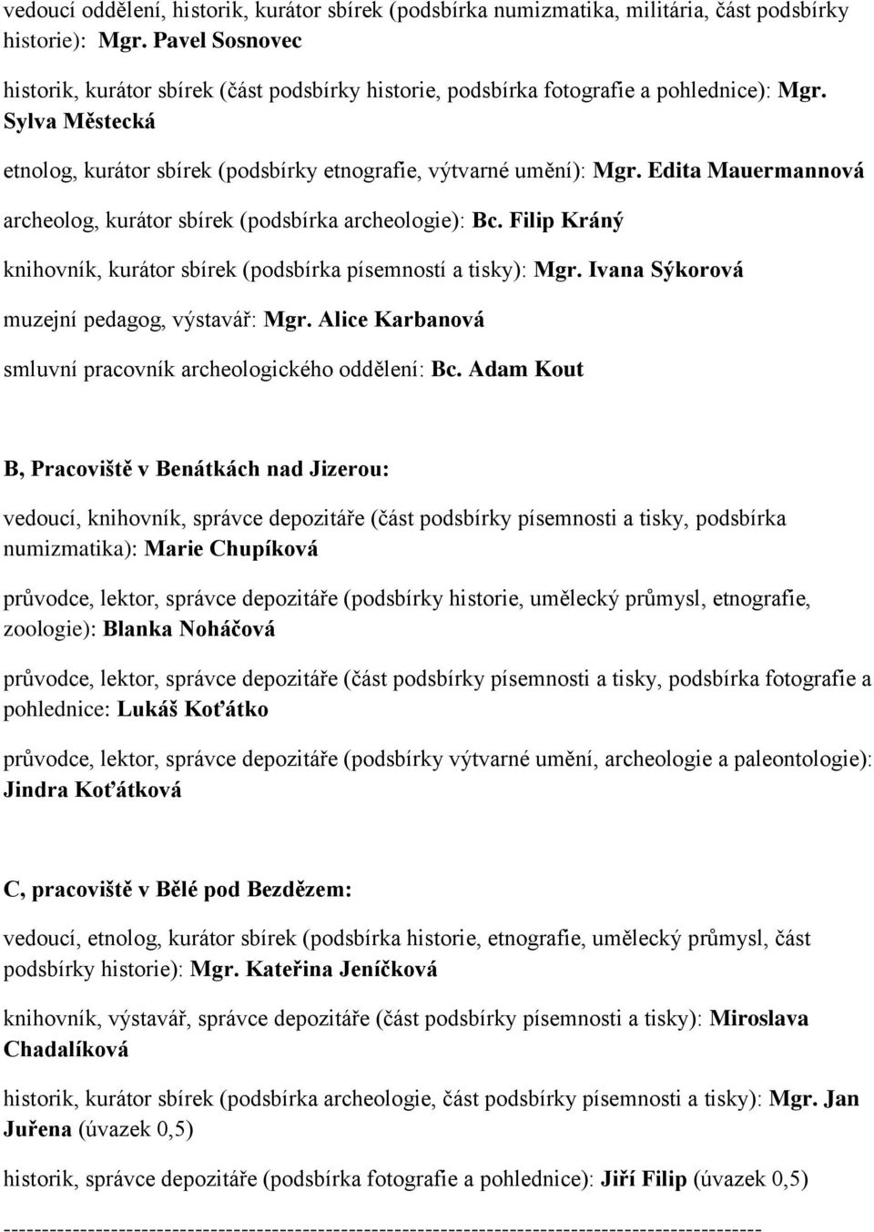 Edita Mauermannová archeolog, kurátor sbírek (podsbírka archeologie): Bc. Filip Kráný knihovník, kurátor sbírek (podsbírka písemností a tisky): Mgr. Ivana Sýkorová muzejní pedagog, výstavář: Mgr.