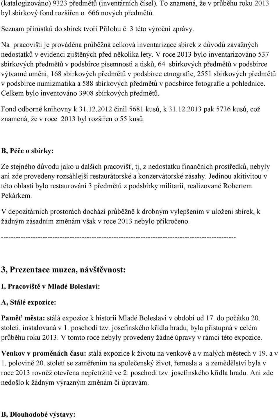 V roce 2013 bylo inventarizováno 537 sbírkových předmětů v podsbírce písemnosti a tisků, 64 sbírkových předmětů v podsbírce výtvarné umění, 168 sbírkových předmětů v podsbírce etnografie, 2551