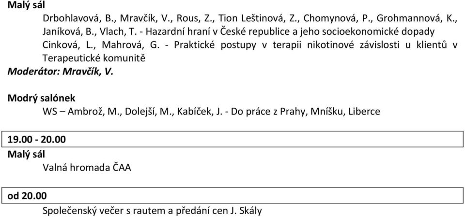 - Praktické postupy v terapii nikotinové závislosti u klientů v Terapeutické komunitě Moderátor: Mravčík, V.