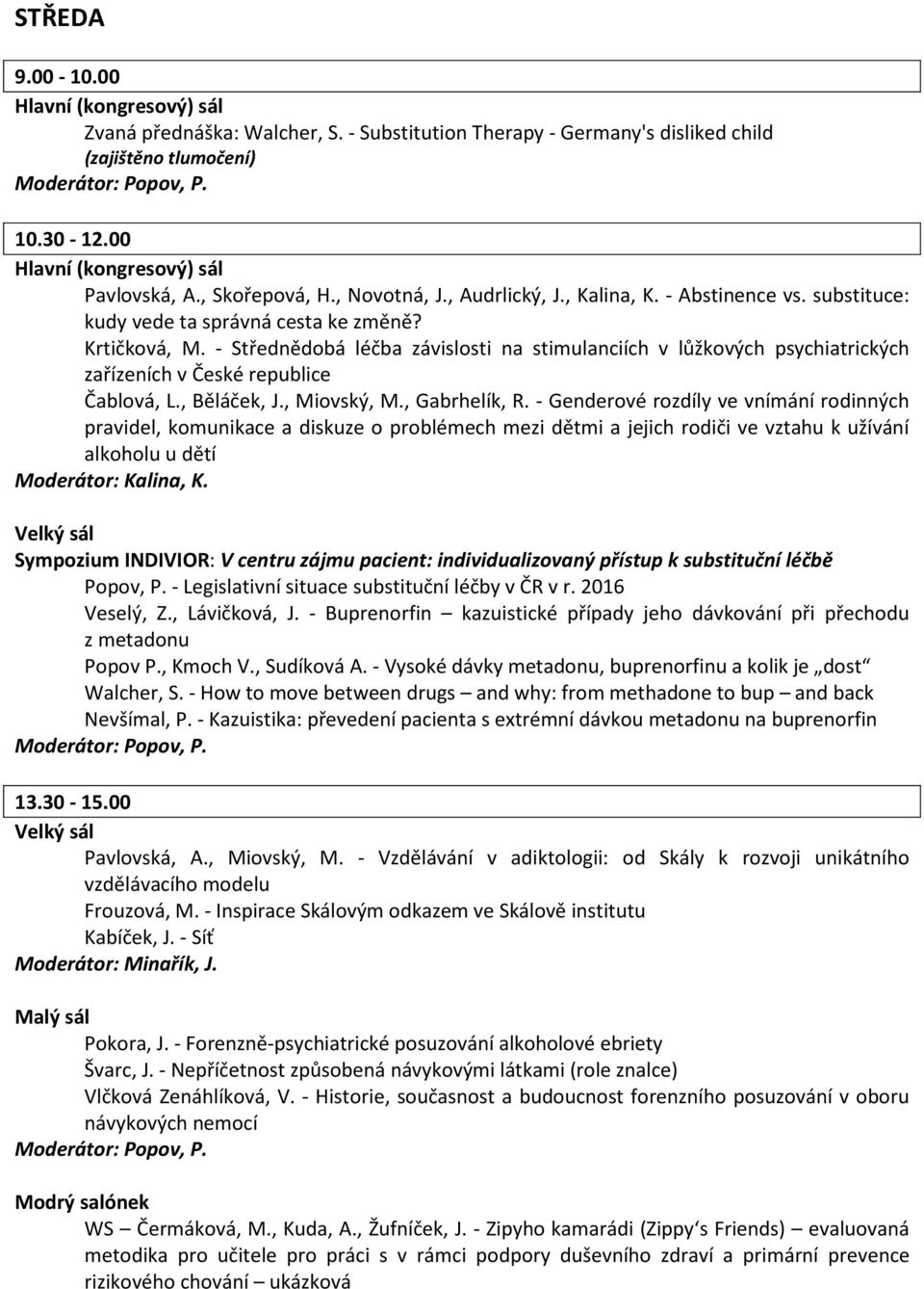 - Střednědobá léčba závislosti na stimulanciích v lůžkových psychiatrických zařízeních v České republice Čablová, L., Běláček, J., Miovský, M., Gabrhelík, R.