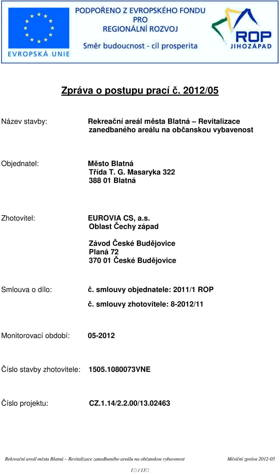 Blatná Třída T. G. Masaryka 322 388 01 Blatná Zhotovitel: EUROVIA CS, a.s. Oblast Čechy západ Závod České Budějovice Planá 72 370 01 České Budějovice Smlouva o dílo: č.