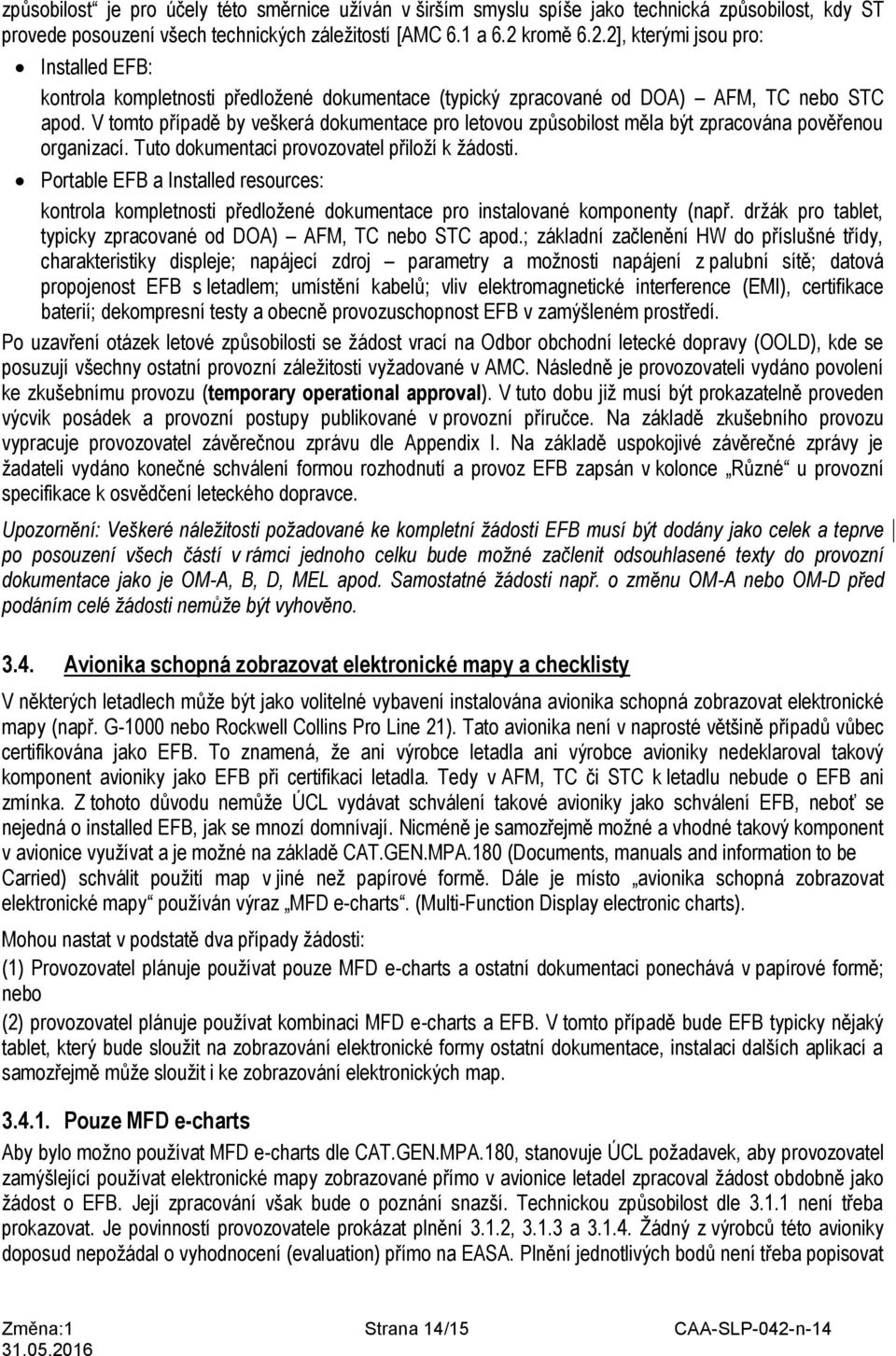 V tomto případě by veškerá dokumentace pro letovou způsobilost měla být zpracována pověřenou organizací. Tuto dokumentaci provozovatel přiloží k žádosti.