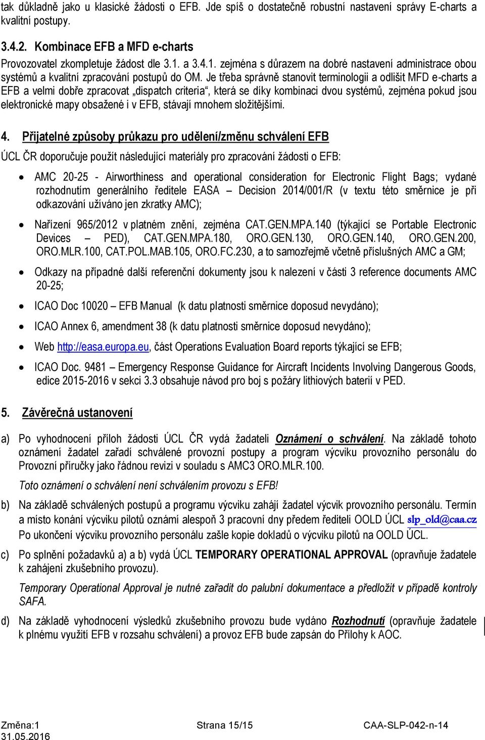 Je třeba správně stanovit terminologii a odlišit MFD e-charts a EFB a velmi dobře zpracovat dispatch criteria, která se díky kombinaci dvou systémů, zejména pokud jsou elektronické mapy obsažené i v