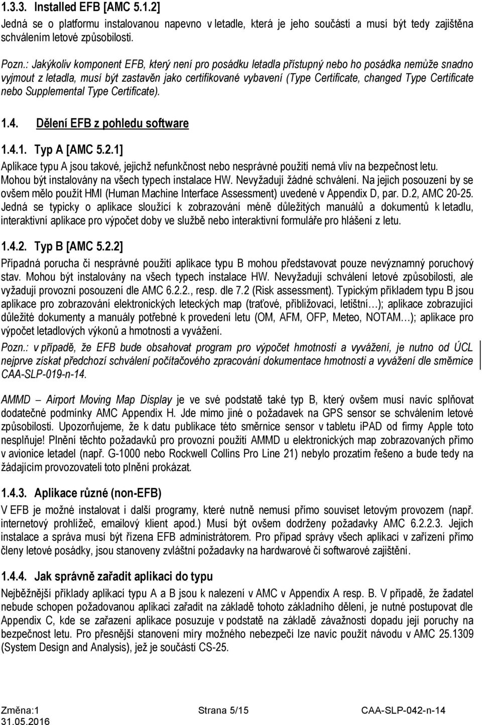 Certificate nebo Supplemental Type Certificate). 1.4. Dělení EFB z pohledu software 1.4.1. Typ A [AMC 5.2.