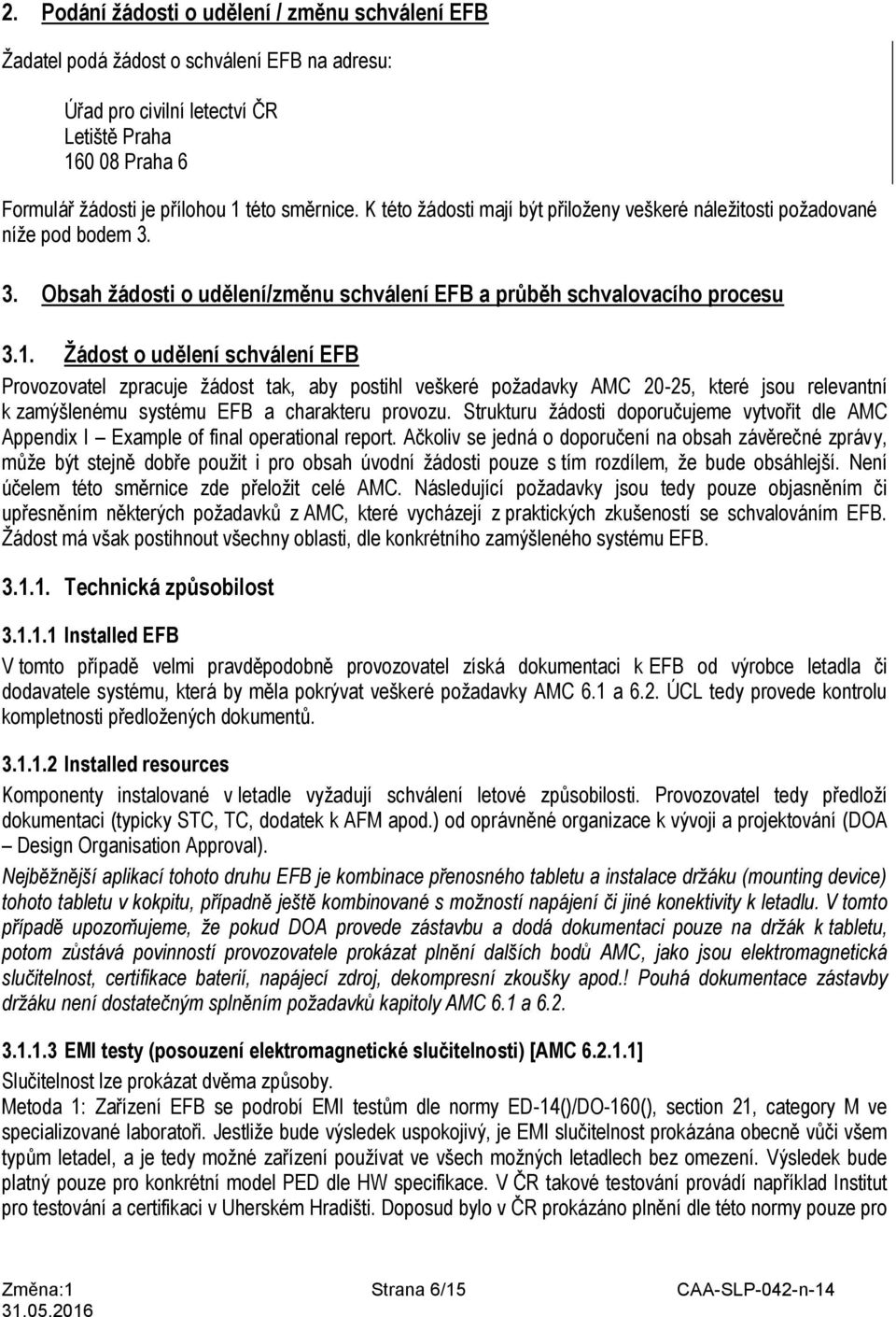 Žádost o udělení schválení EFB Provozovatel zpracuje žádost tak, aby postihl veškeré požadavky AMC 20-25, které jsou relevantní k zamýšlenému systému EFB a charakteru provozu.