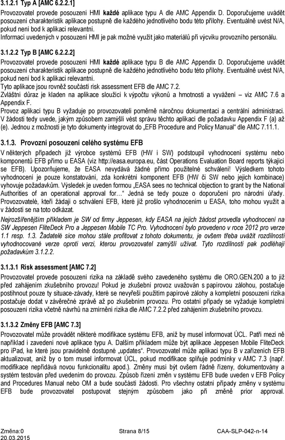 Informací uvedených v posouzení HMI je pak možné využít jako materiálů při výcviku provozního personálu. 3.1.2.2 Typ B [AMC 6.2.2.2] Provozovatel provede posouzení HMI každé aplikace typu B dle AMC Appendix D.