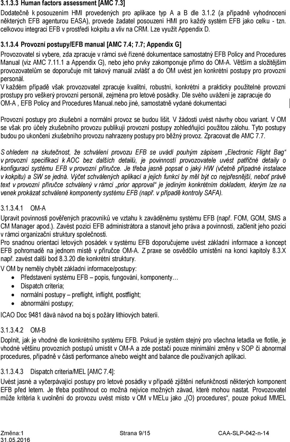 7; Appendix G] Provozovatel si vybere, zda zpracuje v rámci své řízené dokumentace samostatný EFB Policy and Procedures Manual (viz AMC 7.11.1 a Appendix G), nebo jeho prvky zakomponuje přímo do OM-A.