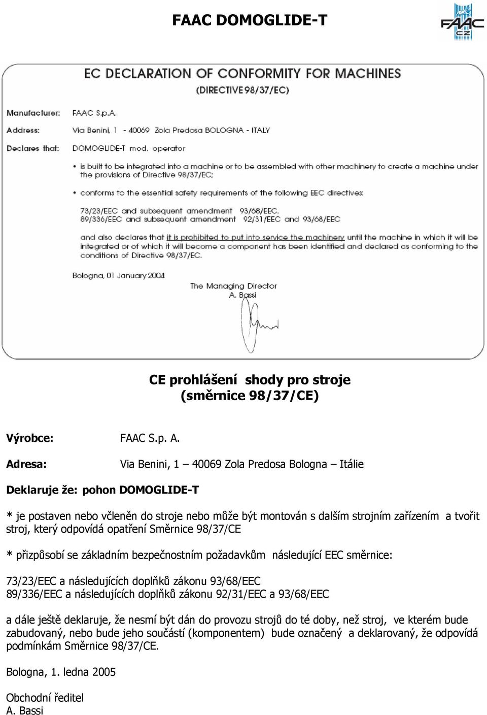 který odpovídá opatření Směrnice 98/37/CE * přizpůsobí se základním bezpečnostním požadavkům následující EEC směrnice: 73/23/EEC a následujících doplňků zákonu 93/68/EEC 89/336/EEC a