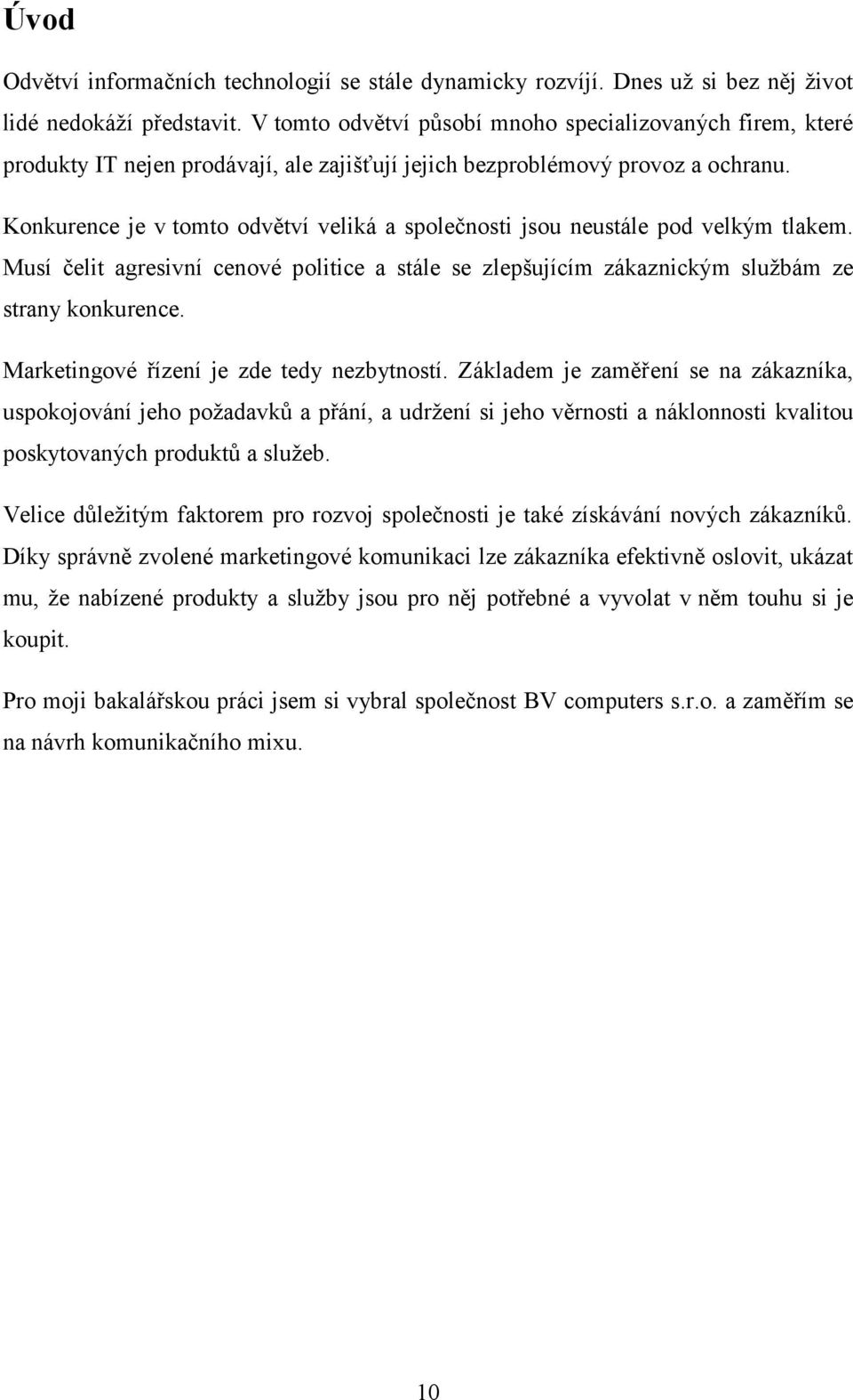 Konkurence je v tomto odvětví veliká a společnosti jsou neustále pod velkým tlakem. Musí čelit agresivní cenové politice a stále se zlepšujícím zákaznickým službám ze strany konkurence.