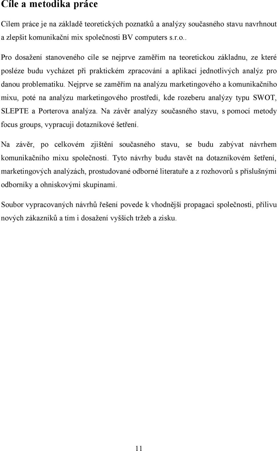 Na závěr analýzy současného stavu, s pomocí metody focus groups, vypracuji dotazníkové šetření. Na závěr, po celkovém zjištění současného stavu, se budu zabývat návrhem komunikačního mixu společnosti.