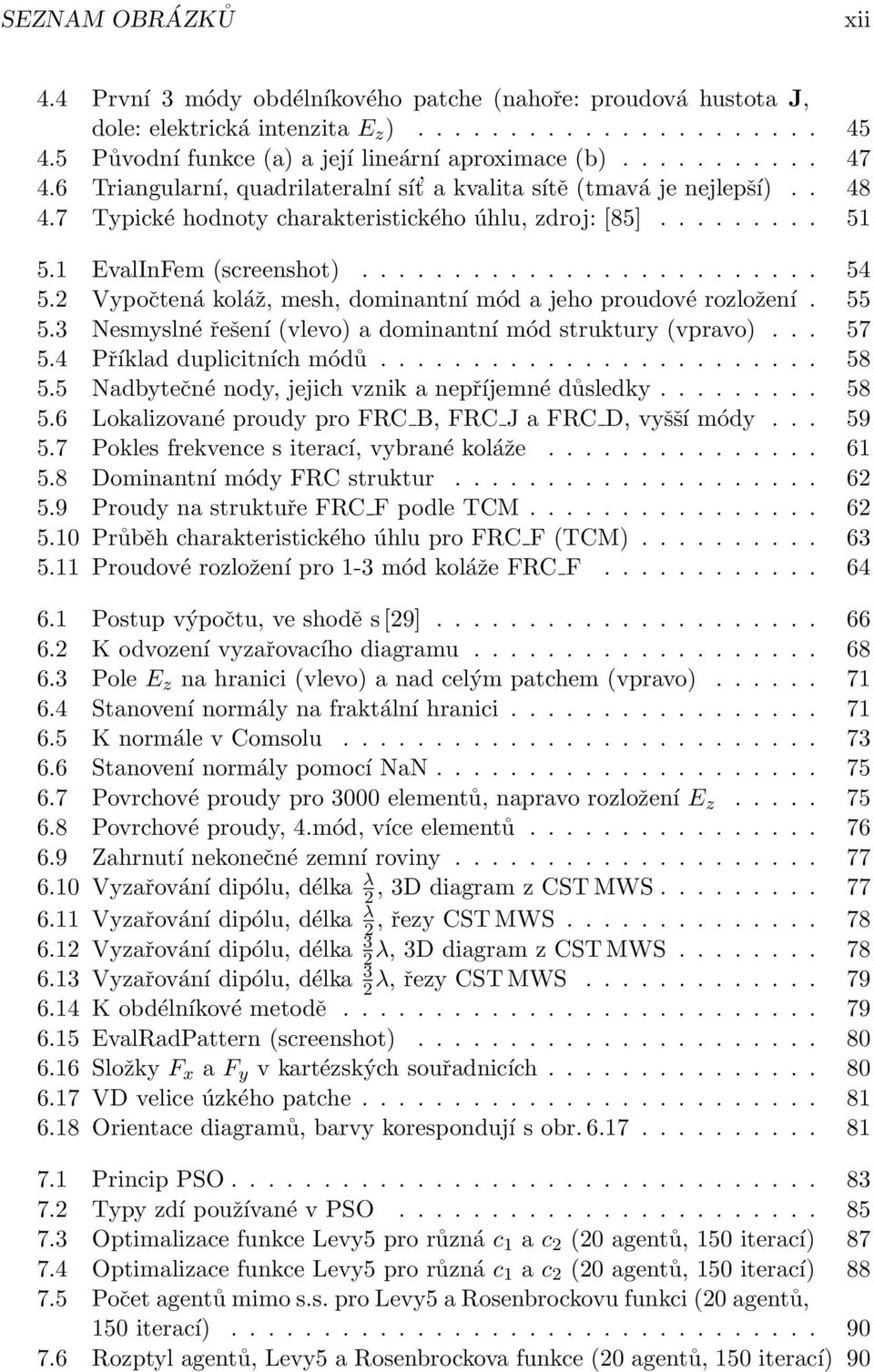 2 Vypočtená koláž, mesh, dominantní mód a jeho proudové rozložení. 55 5.3 Nesmyslné řešení (vlevo) a dominantní mód struktury (vpravo)... 57 5.4 Příklad duplicitních módů........................ 58 5.