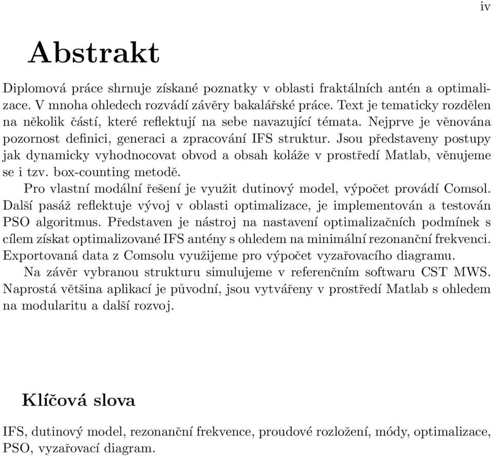 Jsou představeny postupy jak dynamicky vyhodnocovat obvod a obsah koláže v prostředí Matlab, věnujeme se i tzv. box-counting metodě.