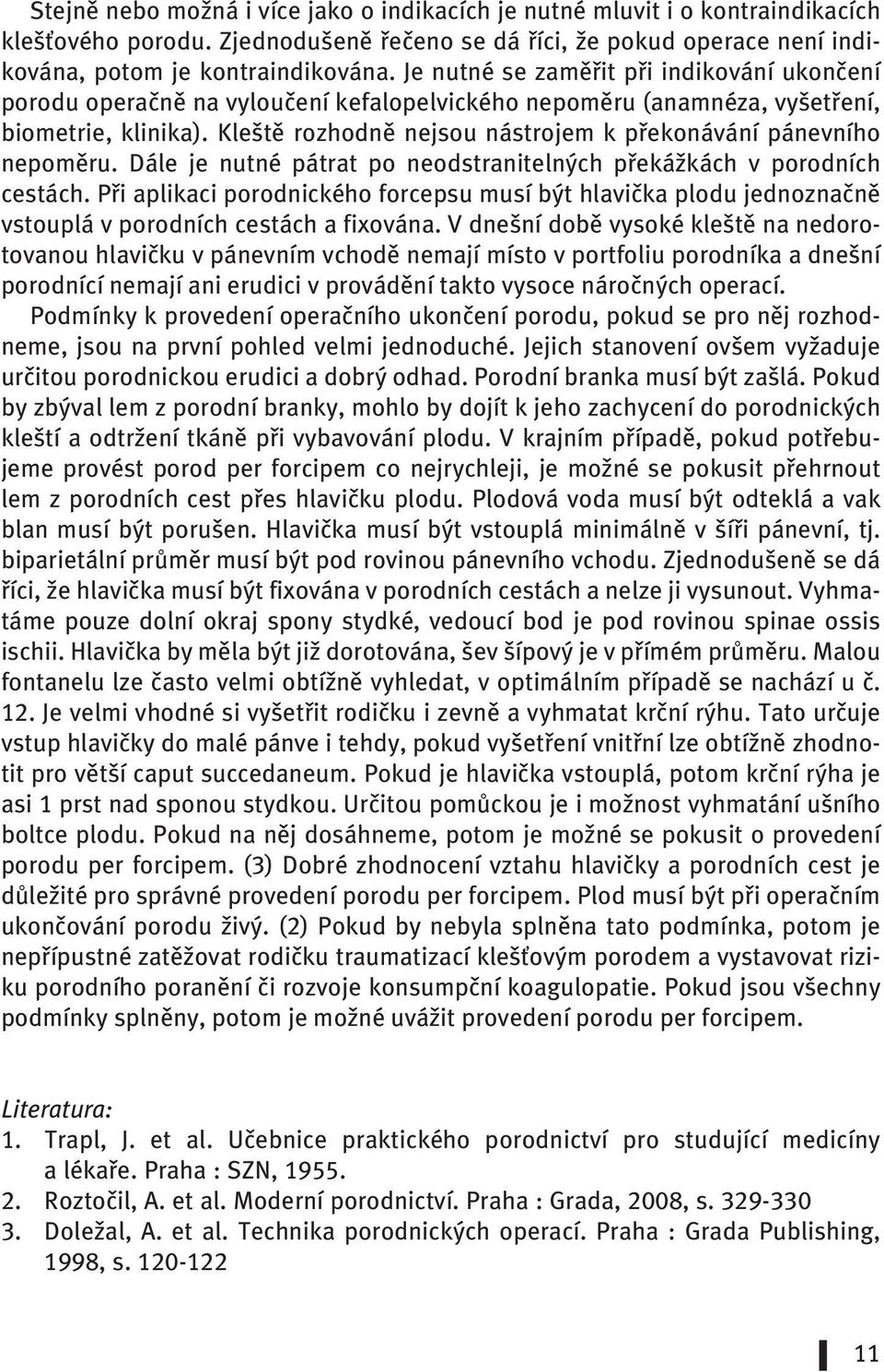 Kleště rozhodně nejsou nástrojem k překonávání pánevního nepoměru. Dále je nutné pátrat po neodstranitelných překážkách v porodních cestách.