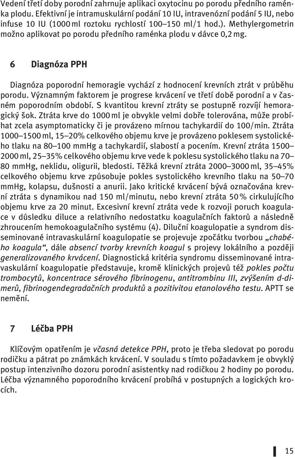 Methylergometrin možno aplikovat po porodu předního raménka plodu v dávce 0,2 mg. 6 Diagnóza PPH Diagnóza poporodní hemoragie vychází z hodnocení krevních ztrát v průběhu porodu.