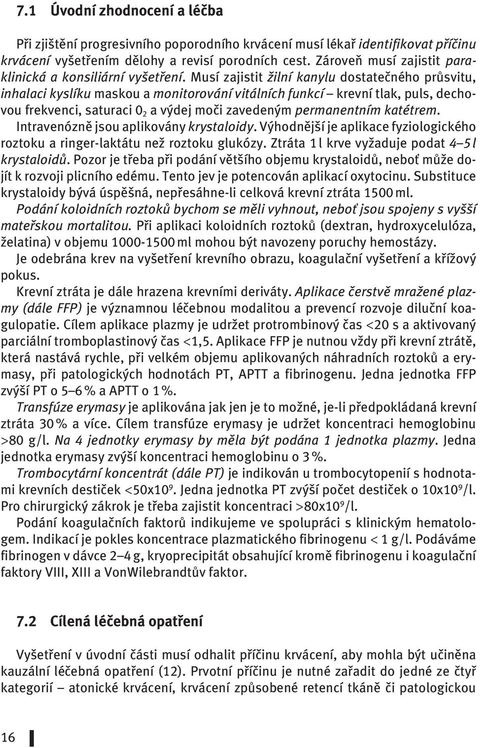 Musí zajistit žilní kanylu dostatečného průsvitu, inhalaci kyslíku maskou a monitorování vitálních funkcí krevní tlak, puls, dechovou frekvenci, saturaci 0 2 a výdej moči zavedeným permanentním