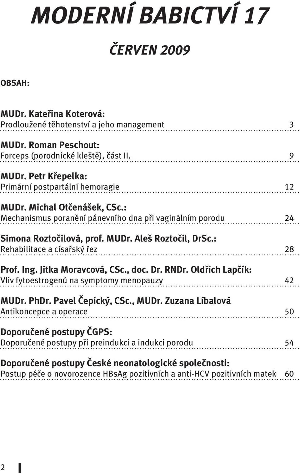 : Rehabilitace a císařský řez 28 Prof. Ing. Jitka Moravcová, CSc., doc. Dr. RNDr. Oldřich Lapčík: Vliv fytoestrogenů na symptomy menopauzy 42 MUDr. PhDr. Pavel Čepický, CSc., MUDr.