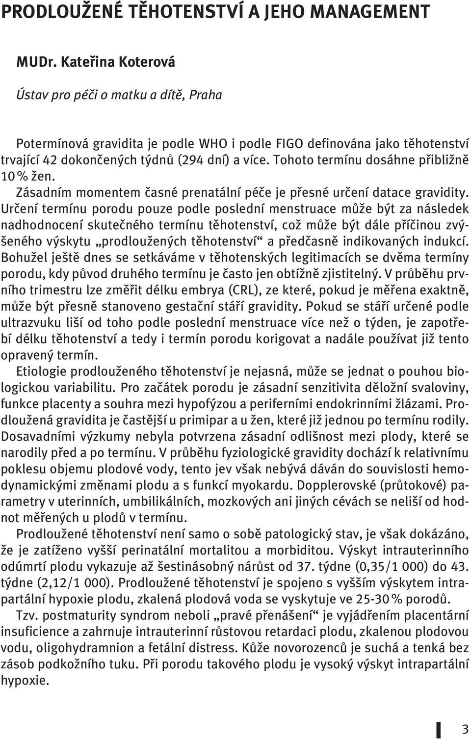 Tohoto termínu dosáhne přibližně 10 % žen. Zásadním momentem časné prenatální péče je přesné určení datace gravidity.